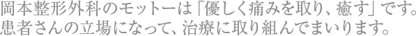 岡本整形外科のモットーは「優しく痛みを取り、癒す」です。患者さんの立場になって、治療に取り組んでまいります。